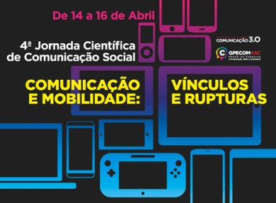 14 a 16/04 - 4ª JORNADA CIENTÍFICA DE COMUNICAÇÃO SOCIAL - COMUNICAÇÃO E MOBILIDADE: VÍNCULOS E RUPTURAS