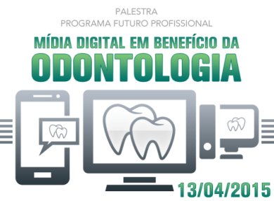 13/04 - PROGRAMA FUTURO PROFISSIONAL – PALESTRA MÍDIA DIGITAL EM BENEFÍCIO DA ODONTOLOGIA