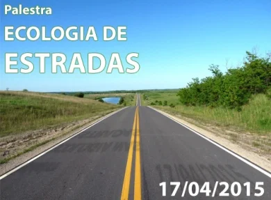 17/04 - PALESTRA: ECOLOGIA DE ESTRADAS