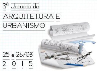 25 e 26/08/2015 - 3ª JORNADA DE ARQUITETURA E URBANISMO