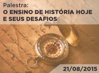 21/08/2015 - O ENSINO DE HISTÓRIA HOJE E SEUS DESAFIOS