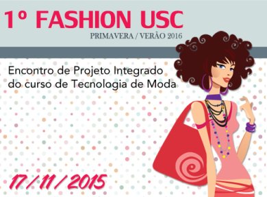 I FASHION USC: ENCONTRO DE PROJETO INTEGRADO DO CURSO DE TECNOLOGIA DE MODA