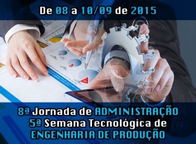 08 a 10/09/2015 - 8ª JORNADA DE ADMINISTRAÇÃO e 5ª SEMANA TECNOLÓGICA DE ENGENHARIA DE PRODUÇÃO