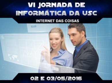 VI JORNADA DE INFORM�TICA DA USC: INTERNET DAS COISAS