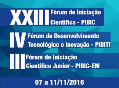 XXIII F�RUM DE INICIA��O CIENT�FICA &ndash; PIBIC / IV F�RUM DE DESENVOLVIMENTO TECNOL�GICO E INOVA��O &ndash; PIBITI / III F�RUM DE INICIA��O CIENT�FICA JUNIOR &ndash; PIBIC-EM